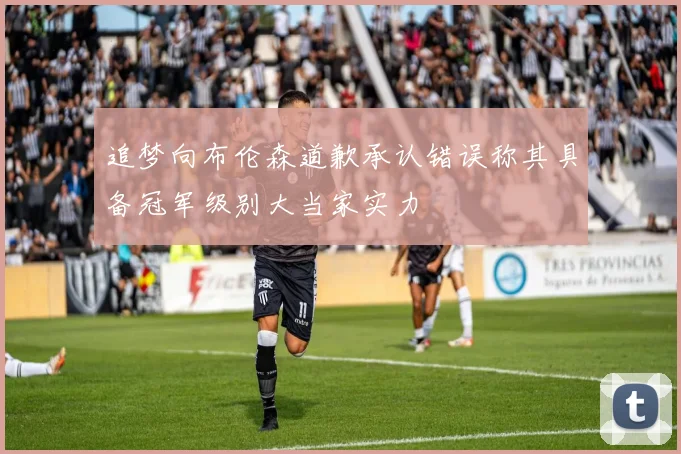 追梦向布伦森道歉承认错误称其具备冠军级别大当家实力