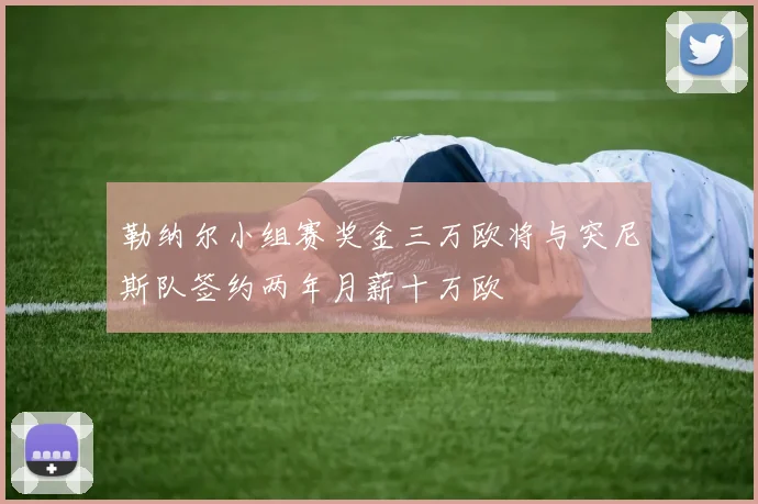 勒纳尔小组赛奖金三万欧将与突尼斯队签约两年月薪十万欧